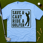Save A Cart Ride A Golfer T-Shirt