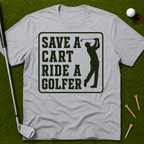 Save A Cart Ride A Golfer T-Shirt