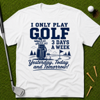 I Only Play Golf 3 Days A Week T-Shirt