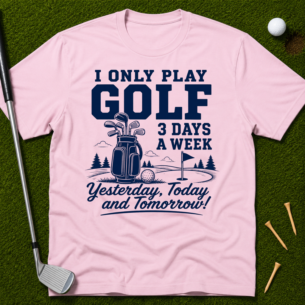 I Only Play Golf 3 Days A Week T-Shirt
