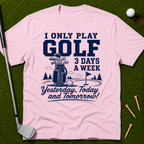I Only Play Golf 3 Days A Week T-Shirt