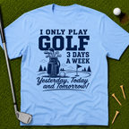 I Only Play Golf 3 Days A Week T-Shirt
