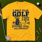 I Only Play Golf 3 Days A Week T-Shirt