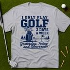 I Only Play Golf 3 Days A Week T-Shirt