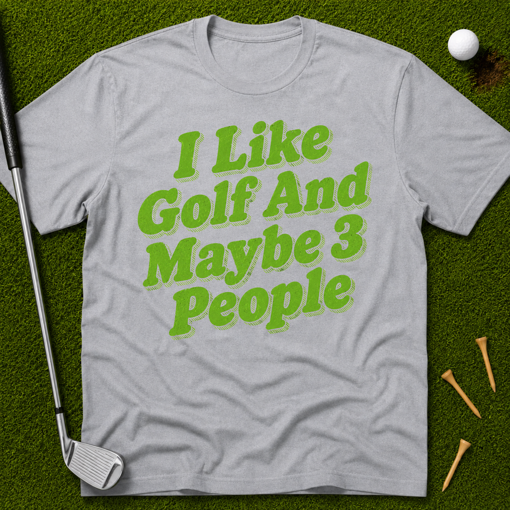 I Like Golf And Maybe 3 People T-Shirt