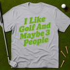 I Like Golf And Maybe 3 People T-Shirt