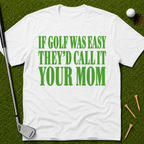 If Golf Was Easy They'd Call IT Your Mom T-Shirt