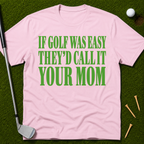 If Golf Was Easy They'd Call IT Your Mom T-Shirt