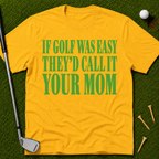 If Golf Was Easy They'd Call IT Your Mom T-Shirt
