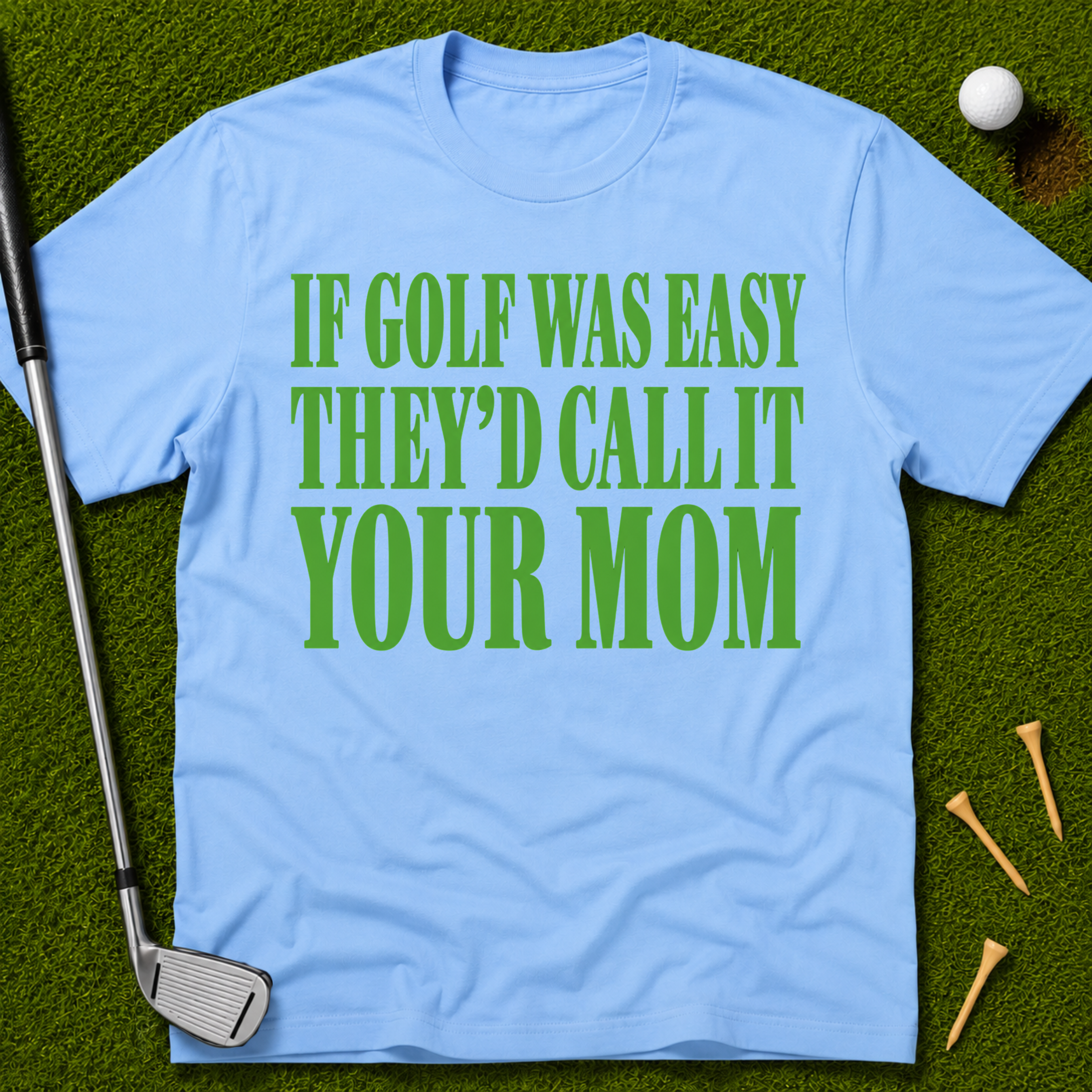If Golf Was Easy They'd Call IT Your Mom T-Shirt