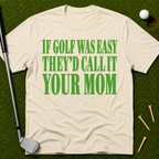 If Golf Was Easy They'd Call IT Your Mom T-Shirt