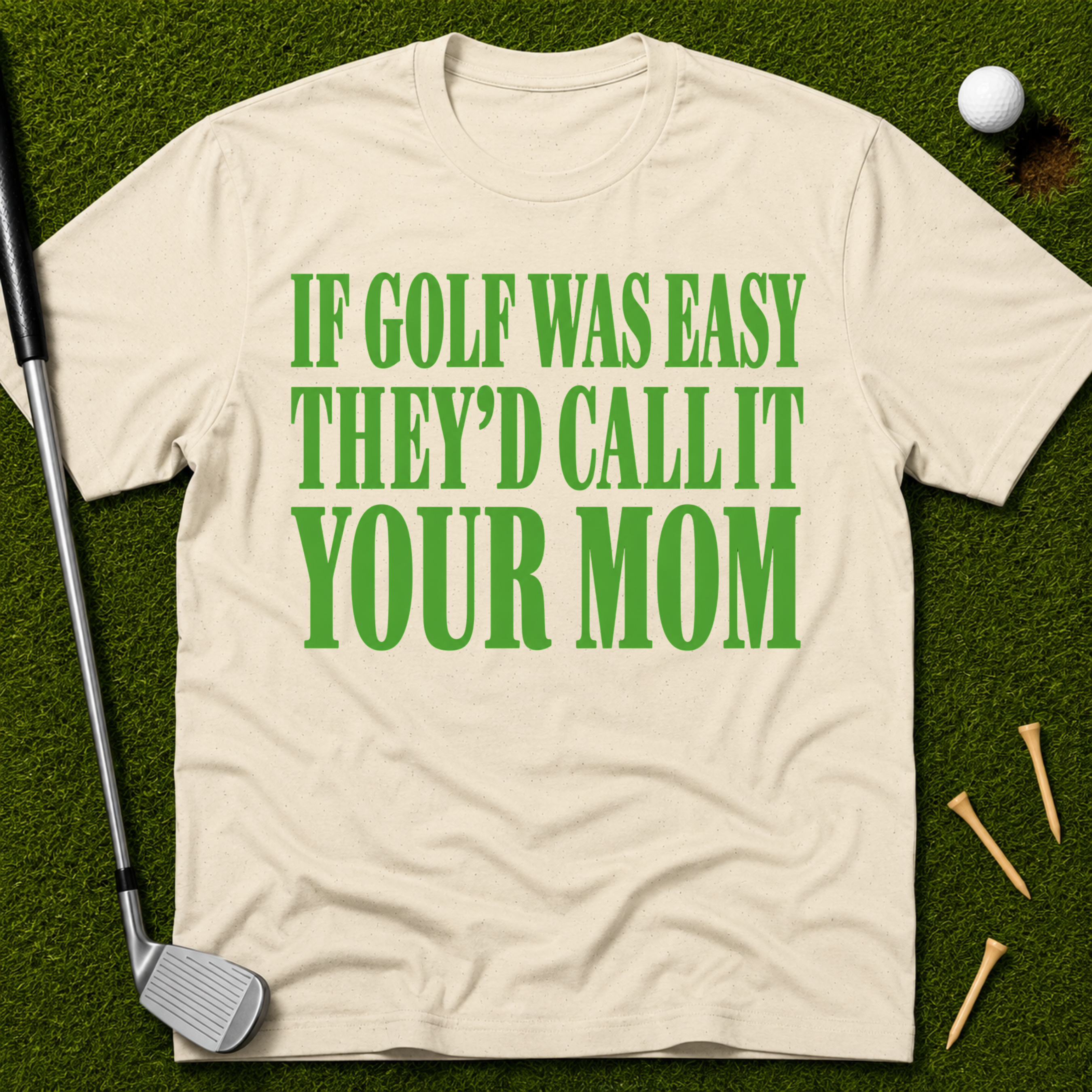If Golf Was Easy They'd Call IT Your Mom T-Shirt