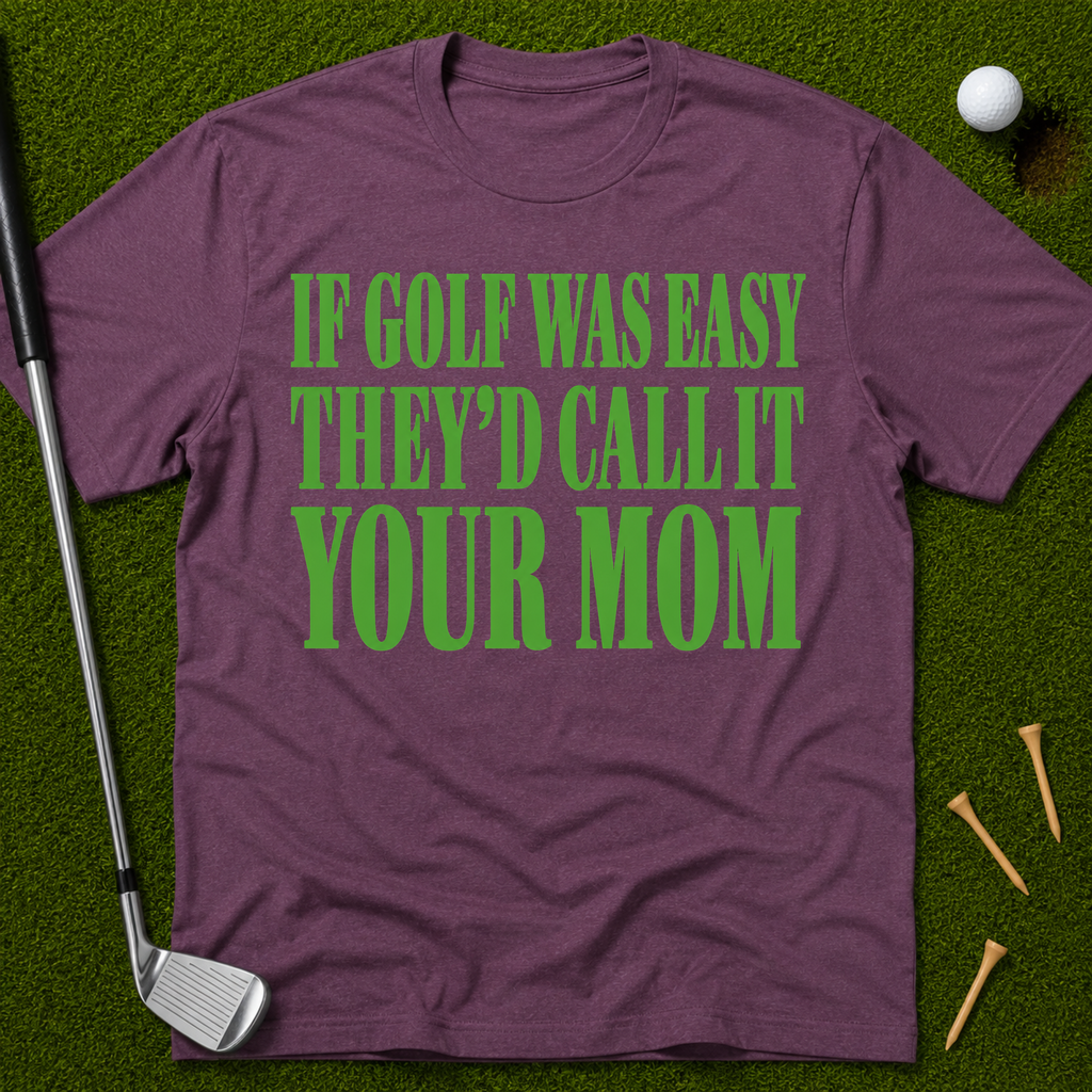 If Golf Was Easy They'd Call IT Your Mom T-Shirt