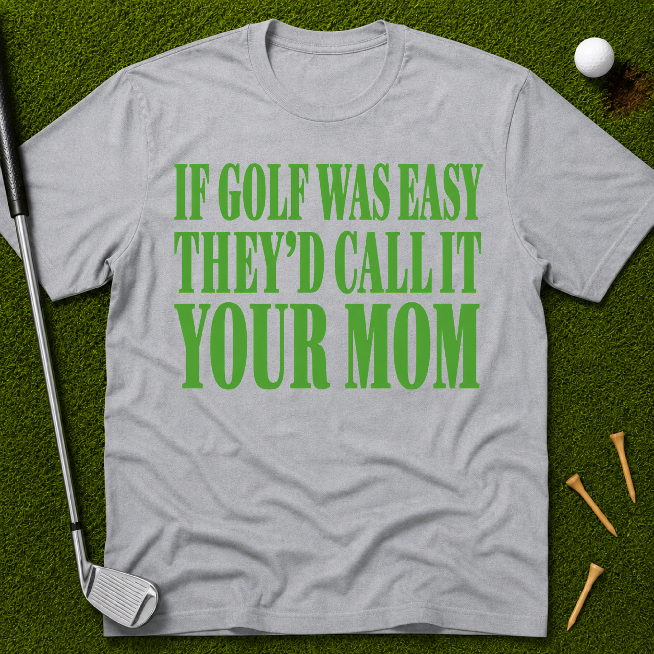 If Golf Was Easy They'd Call IT Your Mom T-Shirt
