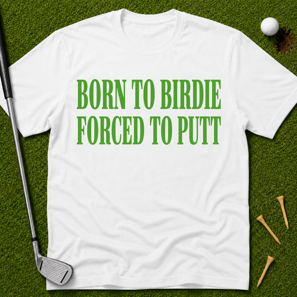 Born To Birdie Forced To Putt T-Shirt