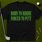Born To Birdie Forced To Putt T-Shirt