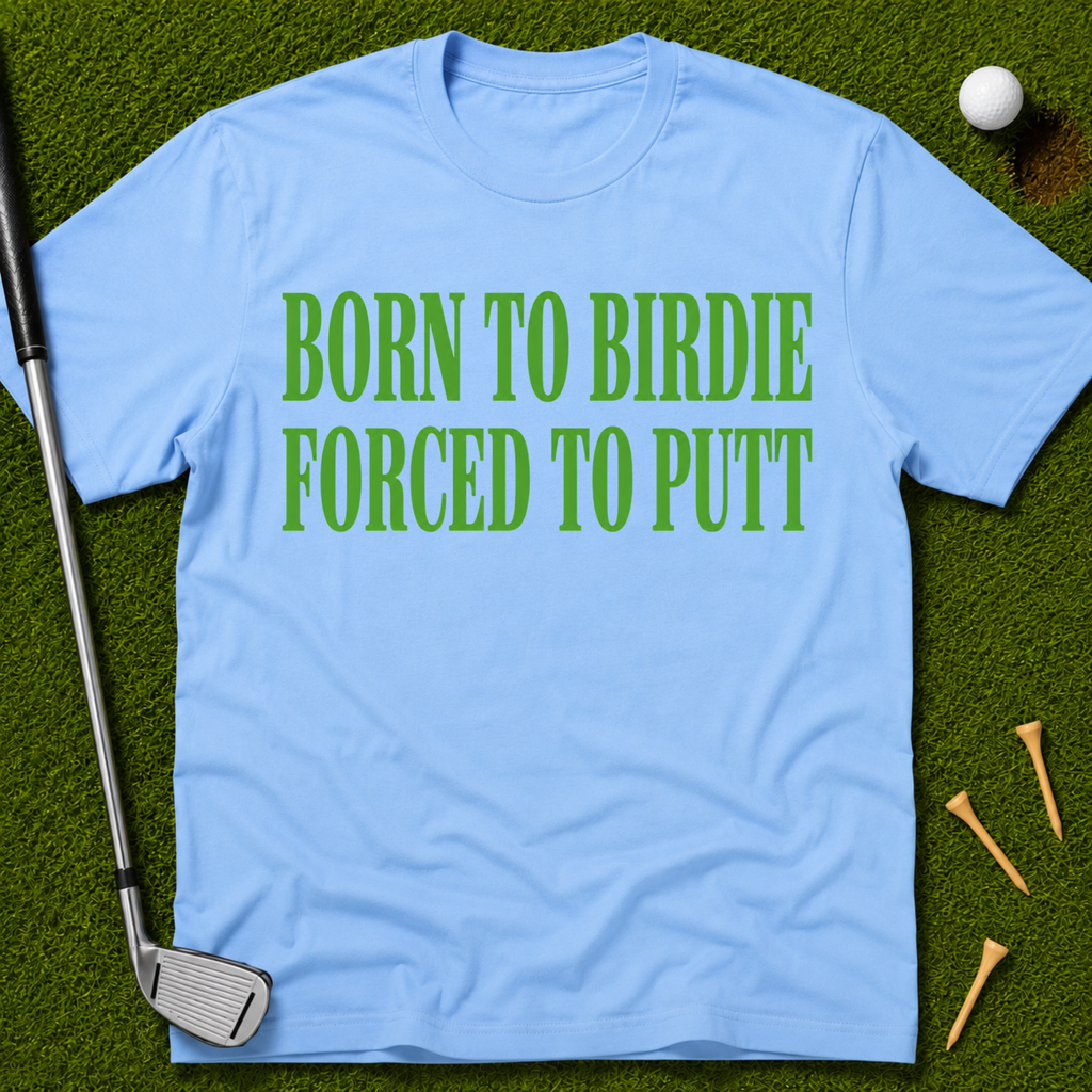 Born To Birdie Forced To Putt T-Shirt