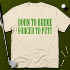 Born To Birdie Forced To Putt T-Shirt