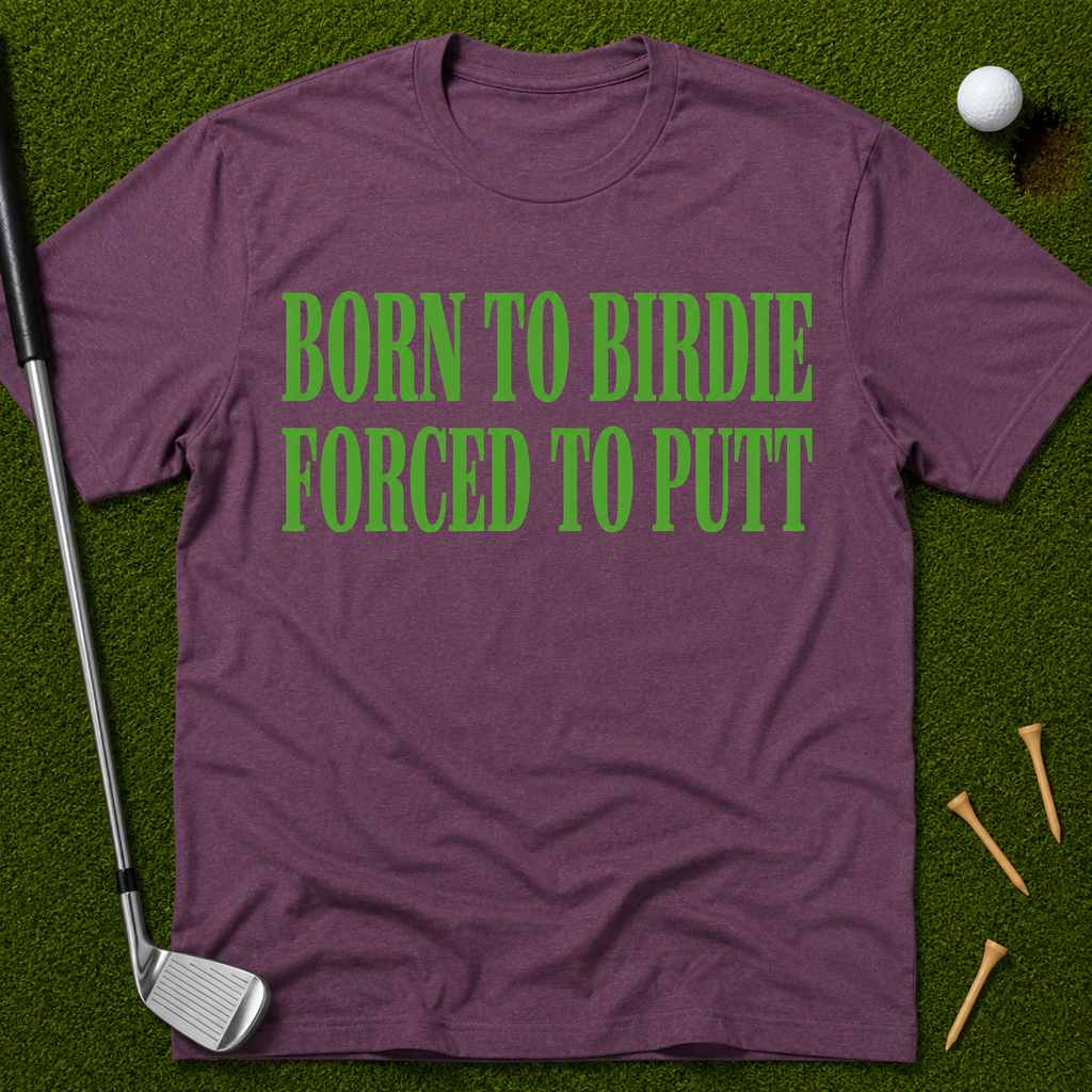 Born To Birdie Forced To Putt T-Shirt