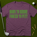Born To Birdie Forced To Putt T-Shirt
