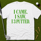 I Came. I Saw. I 3 Putted. T-Shirt