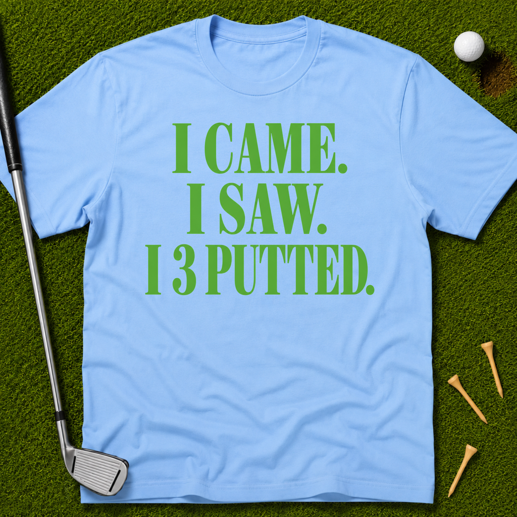 I Came. I Saw. I 3 Putted. T-Shirt