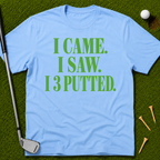 I Came. I Saw. I 3 Putted. T-Shirt
