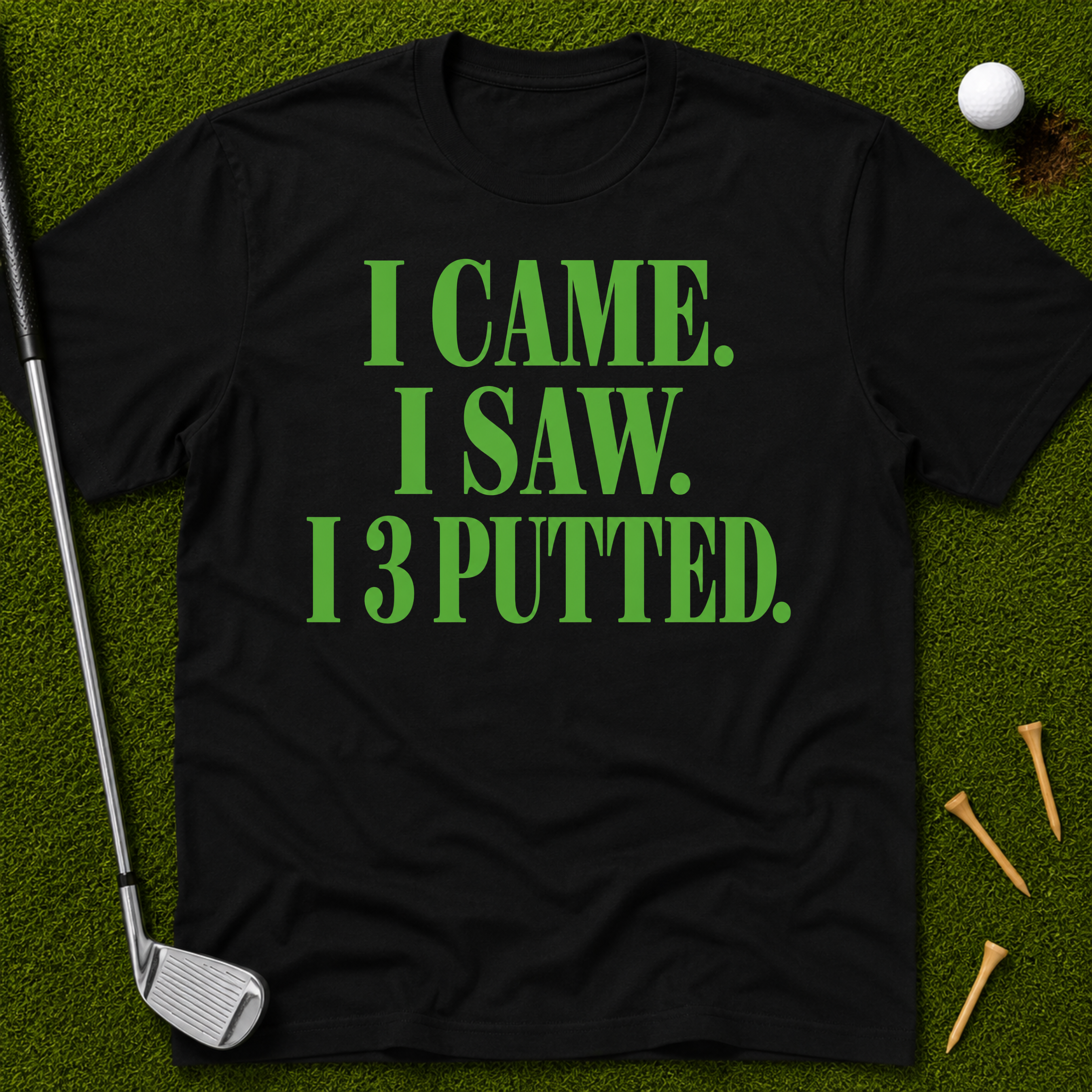I Came. I Saw. I 3 Putted. T-Shirt