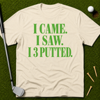 I Came. I Saw. I 3 Putted. T-Shirt