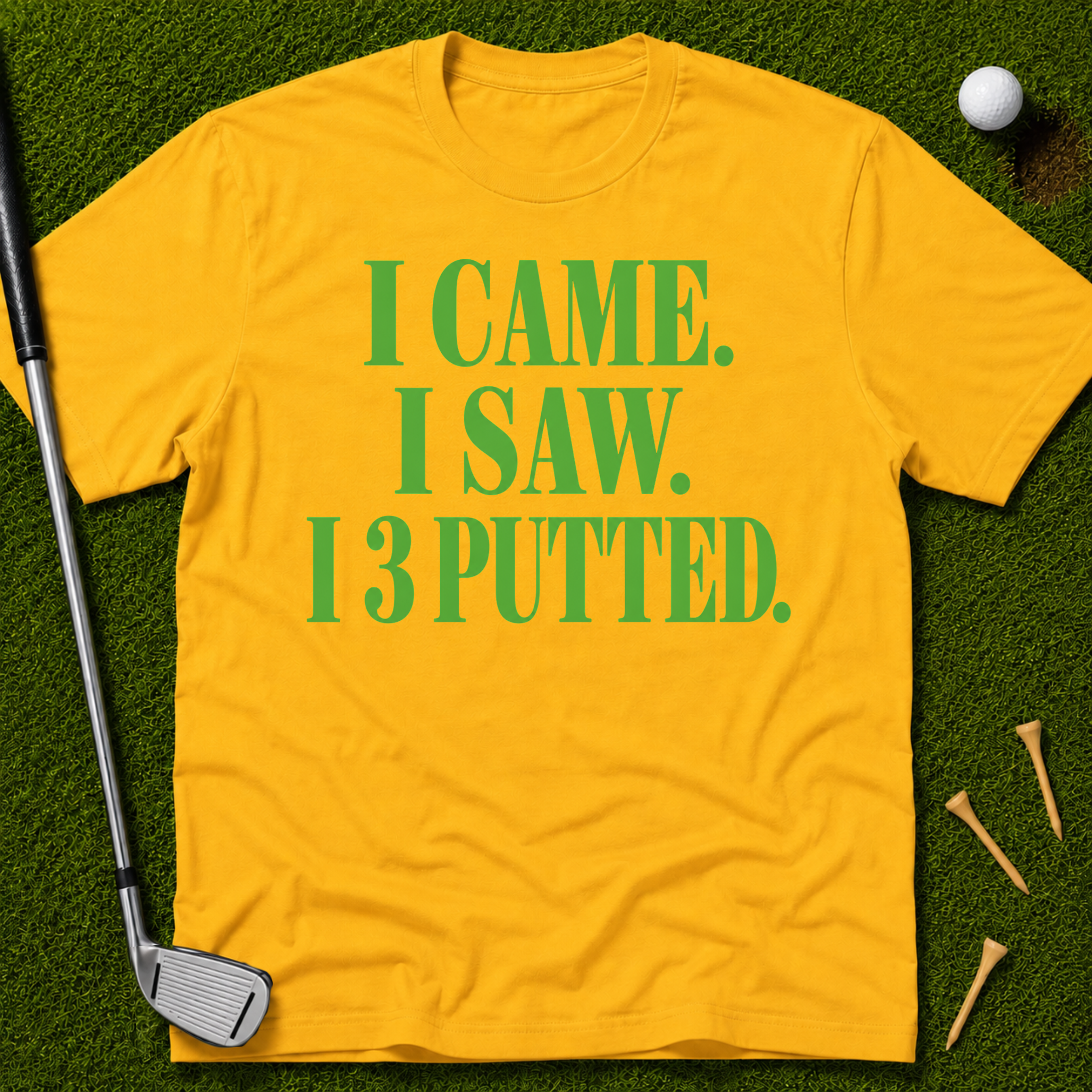 I Came. I Saw. I 3 Putted. T-Shirt