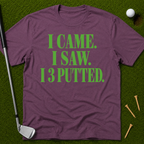 I Came. I Saw. I 3 Putted. T-Shirt
