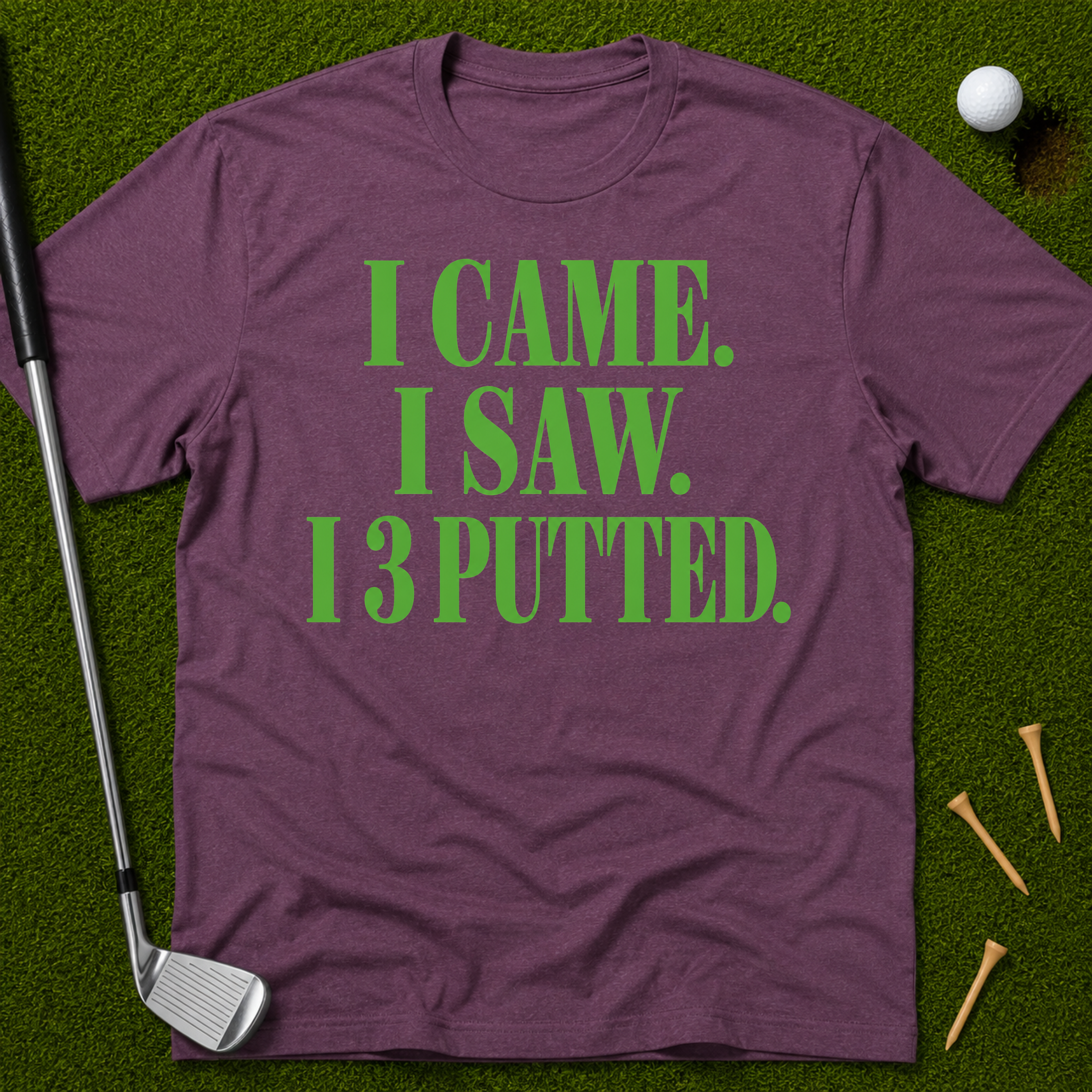 I Came. I Saw. I 3 Putted. T-Shirt