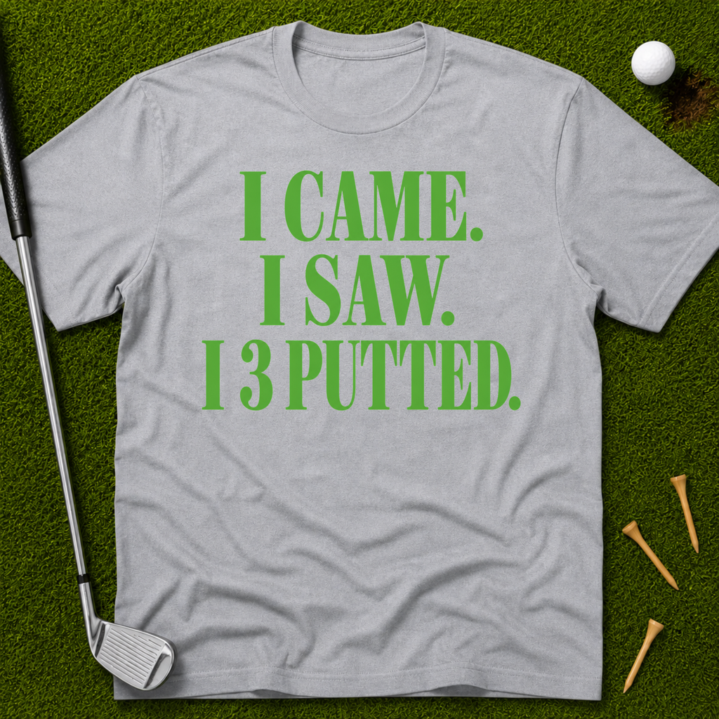 I Came. I Saw. I 3 Putted. T-Shirt