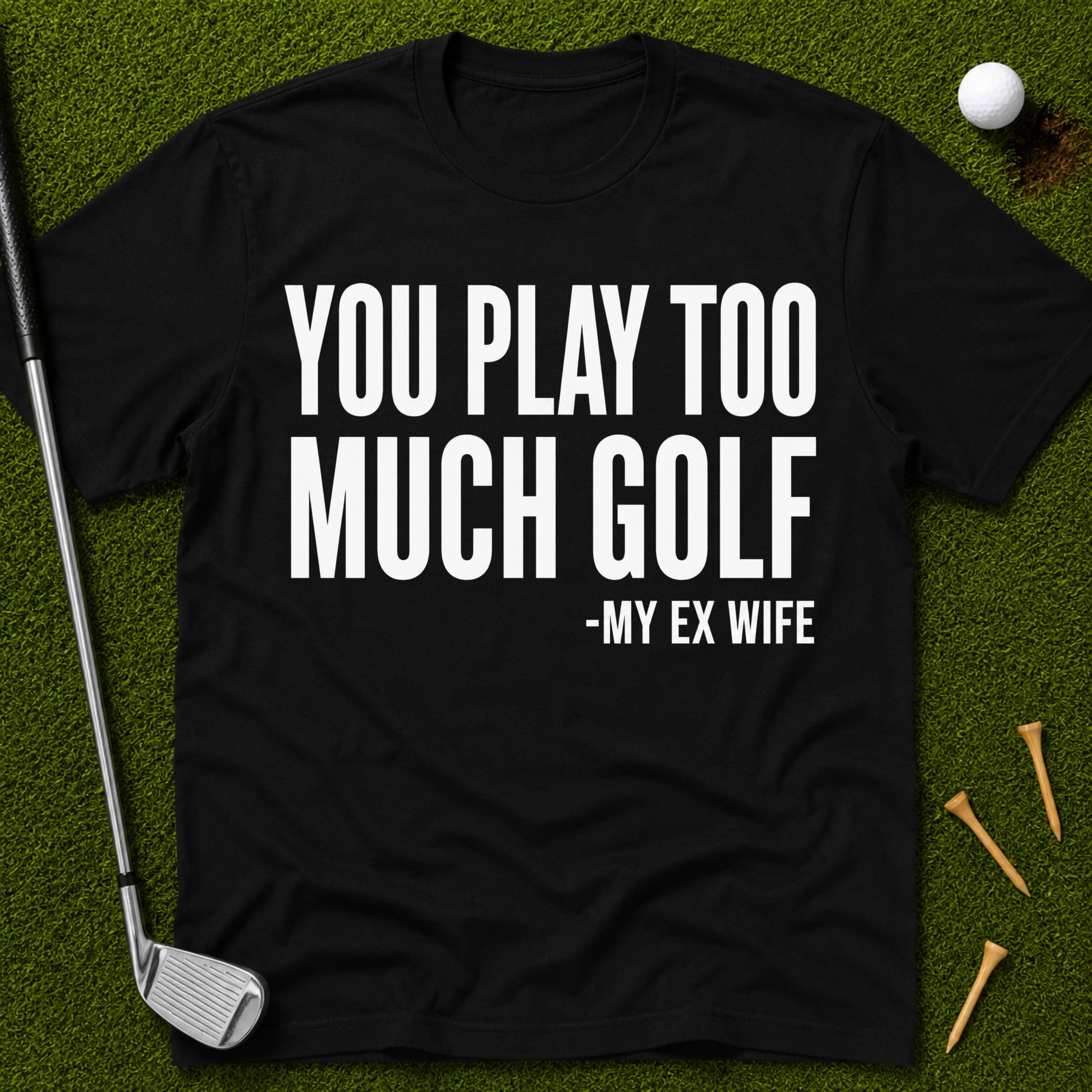 You Play Too Much Golf T-Shirt