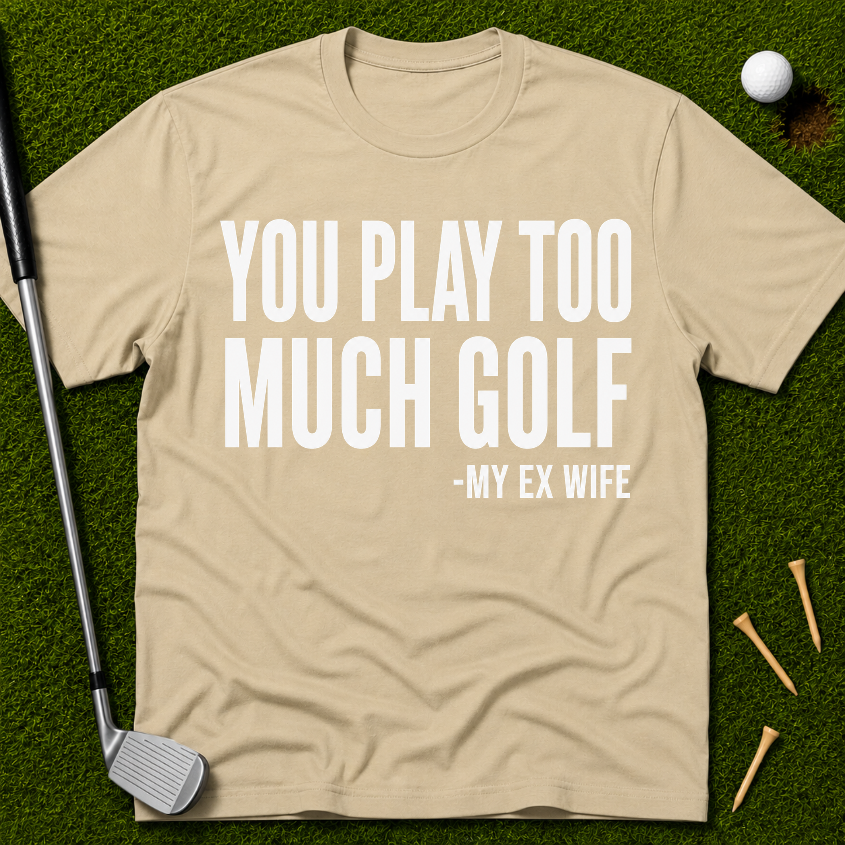 You Play Too Much Golf T-Shirt