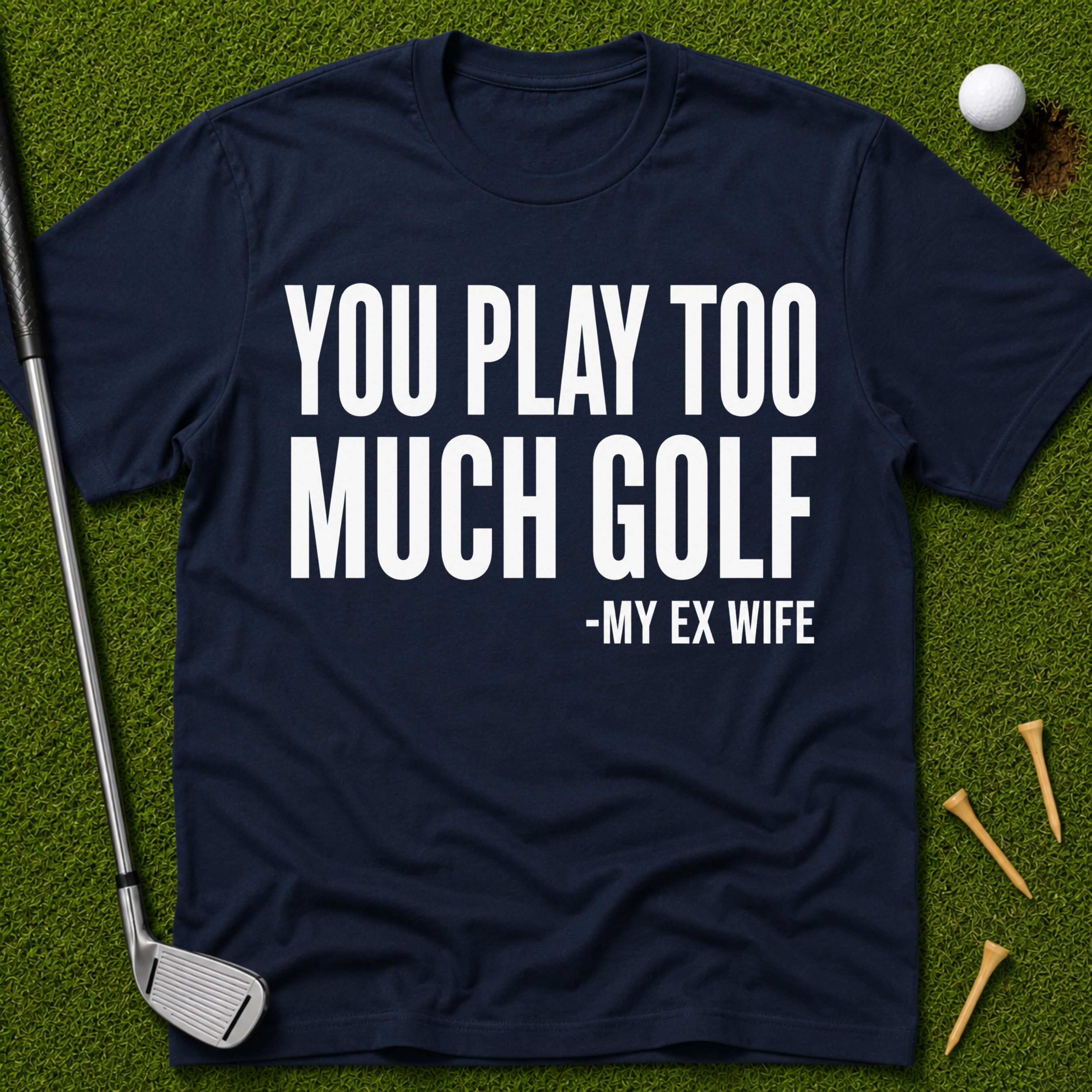 You Play Too Much Golf T-Shirt