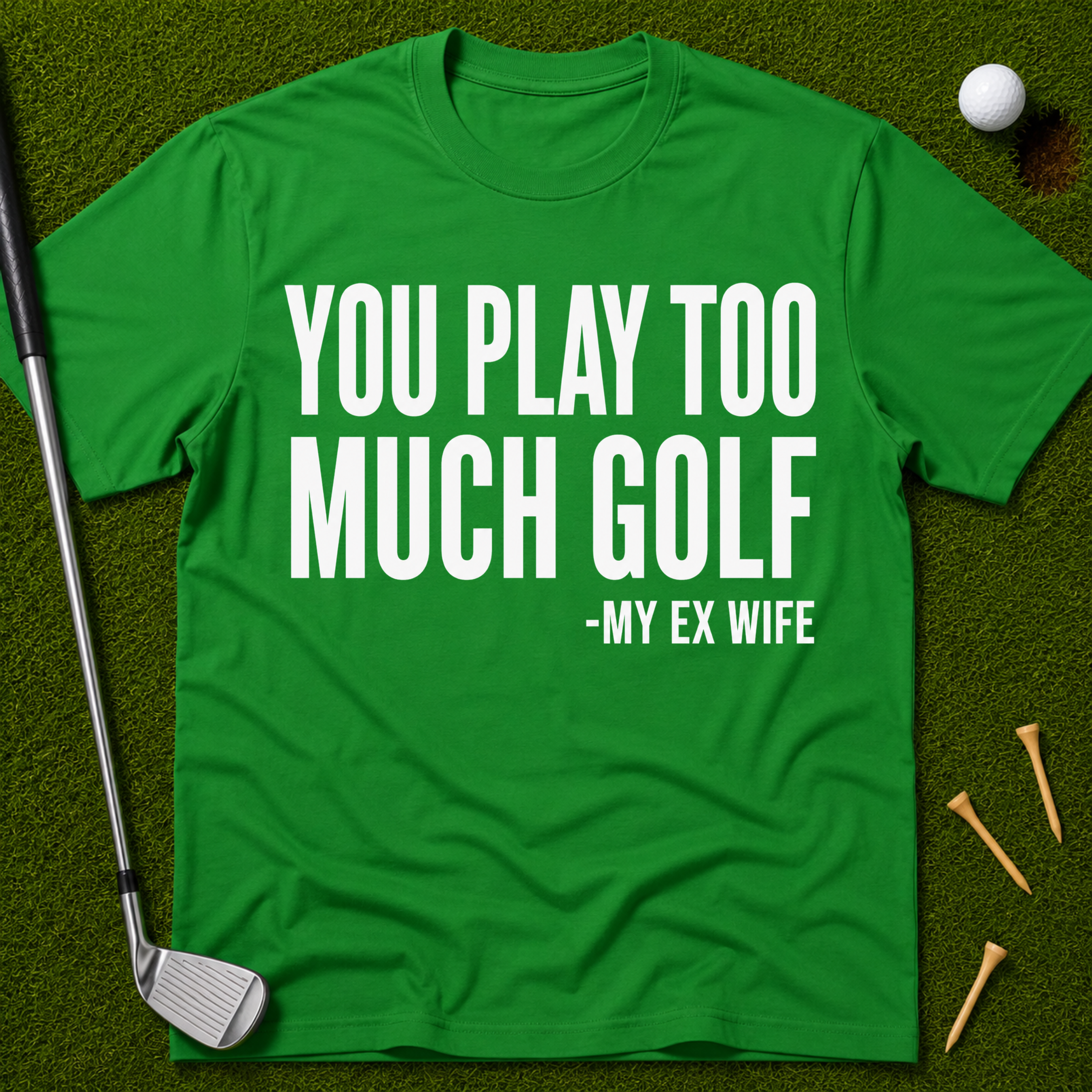 You Play Too Much Golf T-Shirt