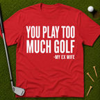 You Play Too Much Golf T-Shirt