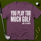 You Play Too Much Golf T-Shirt