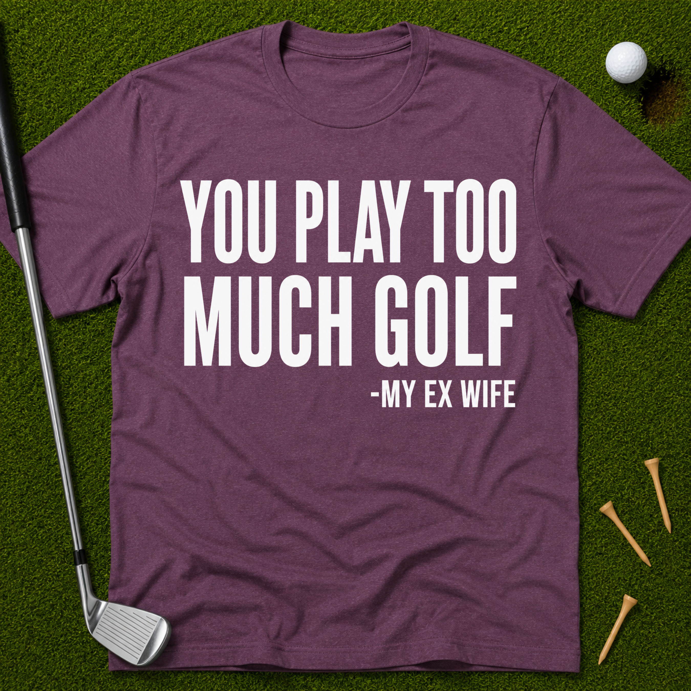 You Play Too Much Golf T-Shirt