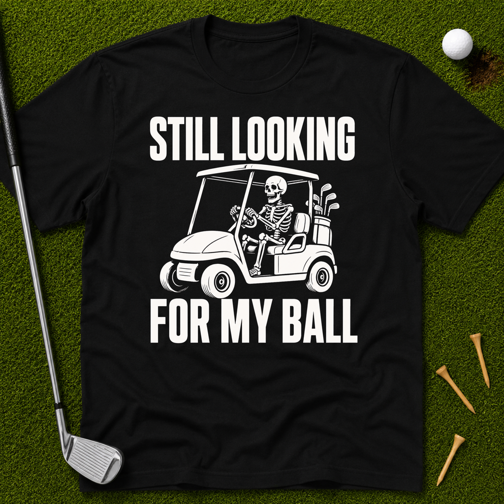 Still Looking For My Ball T-Shirt