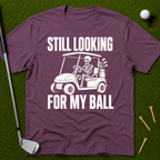 Still Looking For My Ball T-Shirt