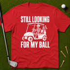 Still Looking For My Ball T-Shirt