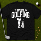 I'd Rather Be Golfing T-Shirt