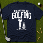 I'd Rather Be Golfing T-Shirt