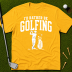 I'd Rather Be Golfing T-Shirt
