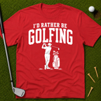 I'd Rather Be Golfing T-Shirt