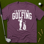 I'd Rather Be Golfing T-Shirt