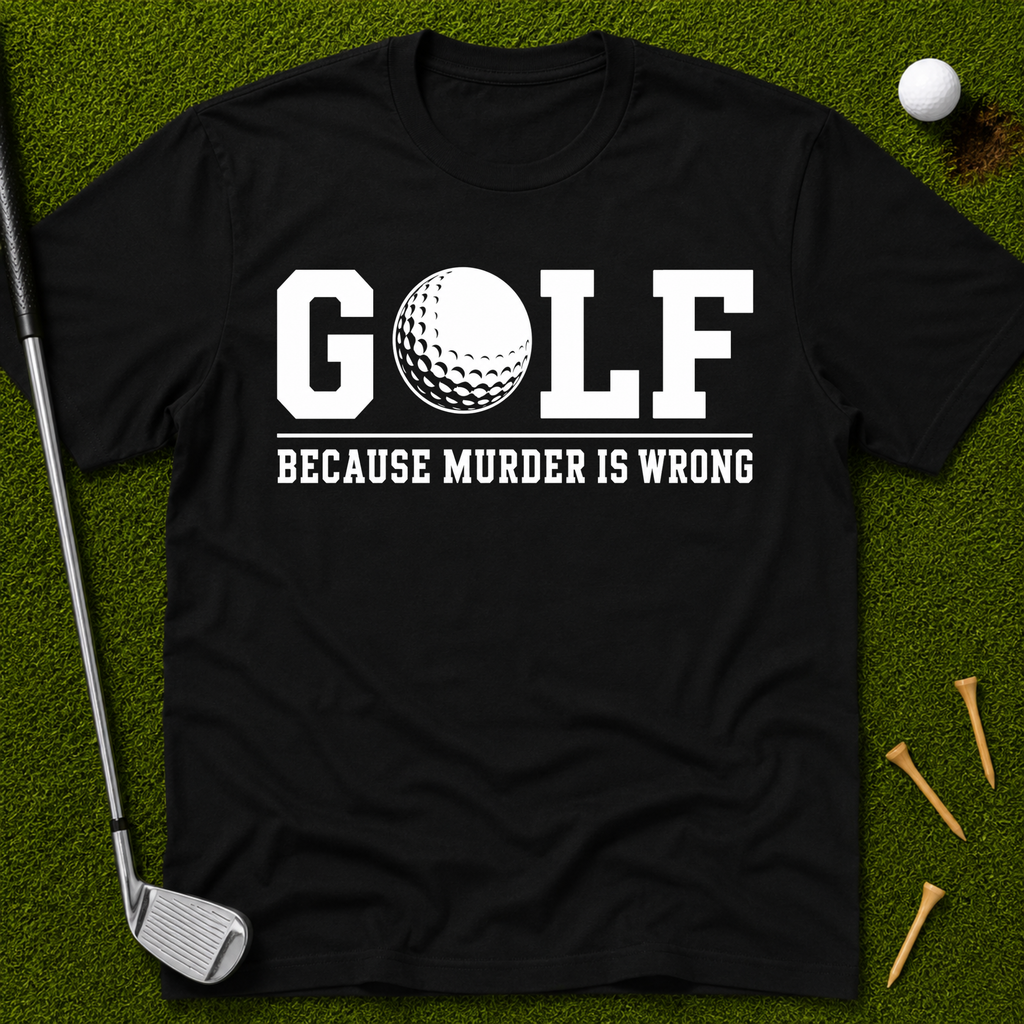 GOLF...Because Murder Is Wrong T-Shirt