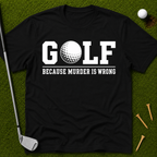 GOLF...Because Murder Is Wrong T-Shirt